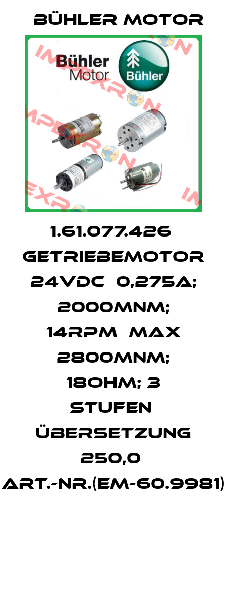 1.61.077.426  Getriebemotor 24VDC  0,275A; 2000mNm; 14rpm  max 2800mNm; 18Ohm; 3 Stufen  Übersetzung 250,0  Art.-Nr.(EM-60.9981)  Bühler Motor