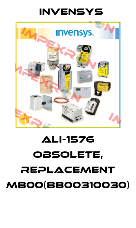 ALI-1576 obsolete, replacement M800(8800310030)  Invensys