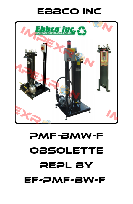 PMF-BMW-F obsolette repl by EF-PMF-BW-F  EBBCO Inc