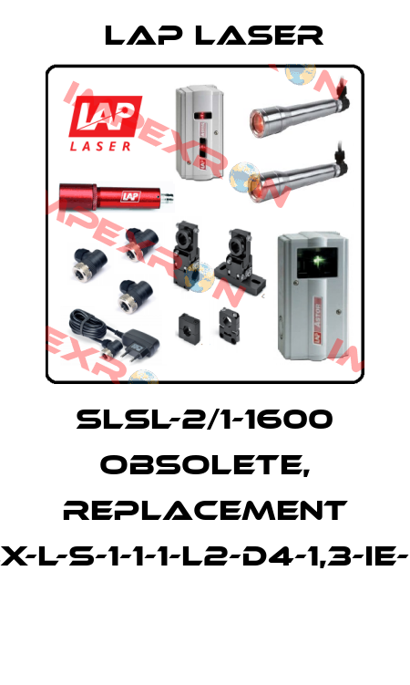 SLSL-2/1-1600 obsolete, replacement SLX-L-S-1-1-1-L2-D4-1,3-IE-5-1  Lap Laser