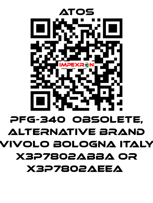 PFG-340  OBSOLETE, alternative Brand Vivolo Bologna Italy X3P7802ABBA or X3P7802AEEA  Atos