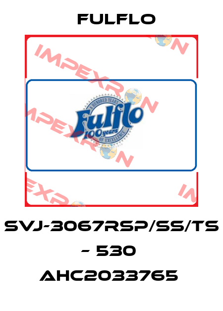SVJ-3067RSP/SS/TS – 530  AHC2033765  Fulflo