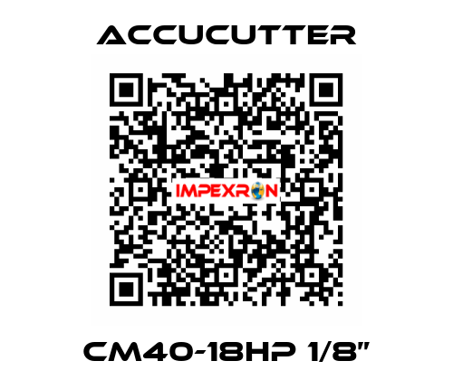 CM40-18HP 1/8” ACCUCUTTER