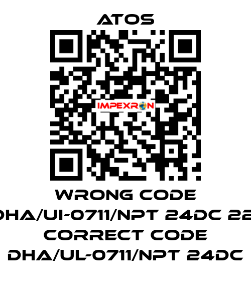 wrong code DHA/UI-0711/NPT 24DC 22, correct code DHA/UL-0711/NPT 24DC Atos