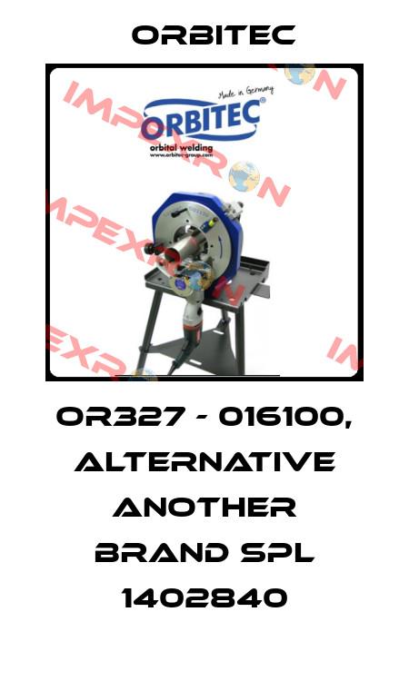 OR327 - 016100, alternative another brand SPL 1402840 Orbitec