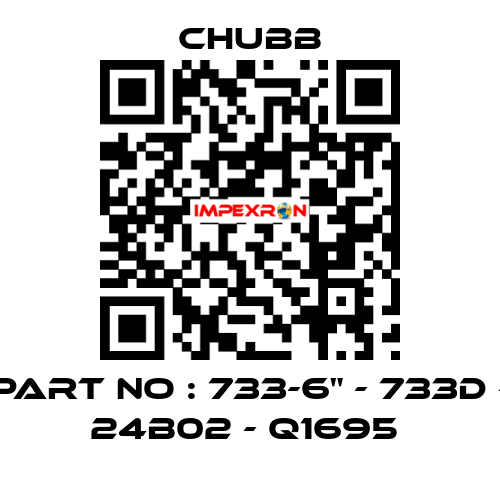 PART NO : 733-6" - 733D - 24B02 - Q1695  Chubb